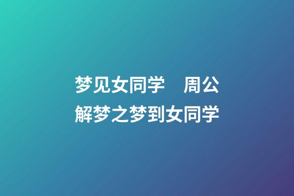 梦见女同学　周公解梦之梦到女同学